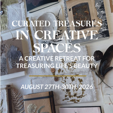 Curated Treasures in Creative Spaces | A Creative Retreat for Treasuring Life's Beauty, August 27-30th, 2026