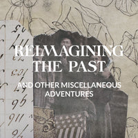 Reimagining The Past | And Other Miscellaneous Adventures August 22nd-24th, 2025